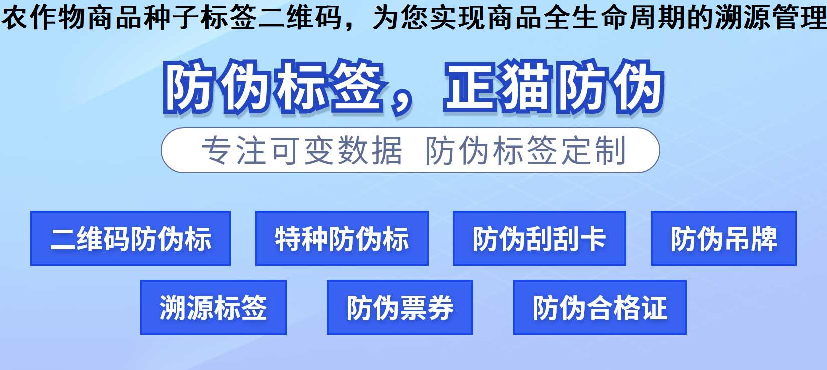 农作物商品种子标签二维码，为您实现商品全生命周期的溯源管理！