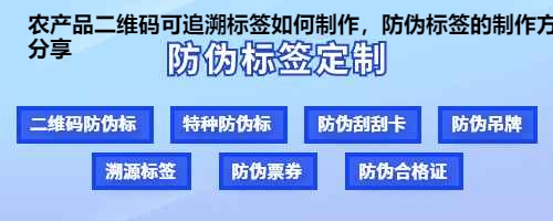 农产品二维码可追溯标签如何制作，防伪标签的制作方案分享