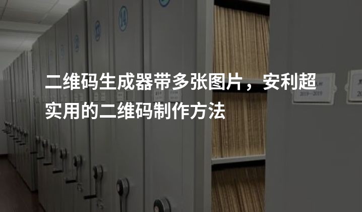 二维码生成器带多张图片，安利超实用的二维码制作方法