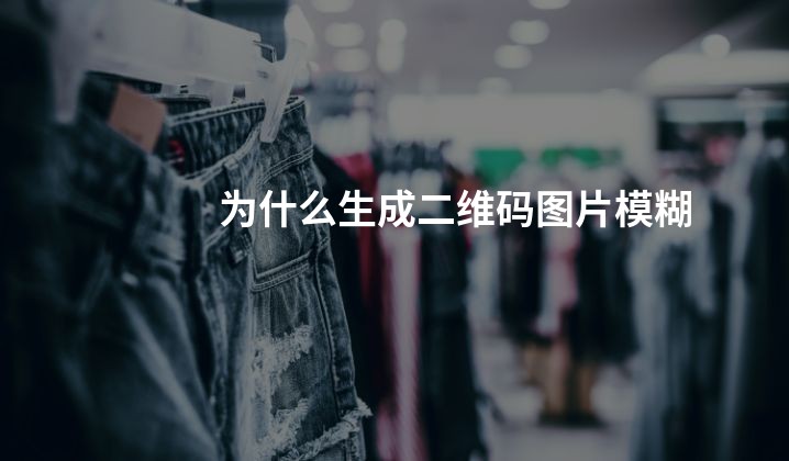 为什么生成二维码图片模糊