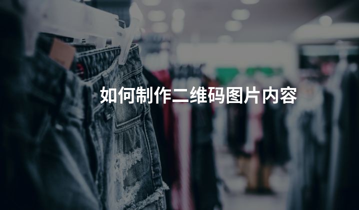 如何制作二维码图片内容