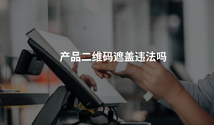 产品二维码遮盖违法吗