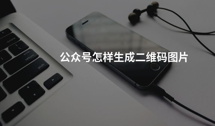 公众号怎样生成二维码图片