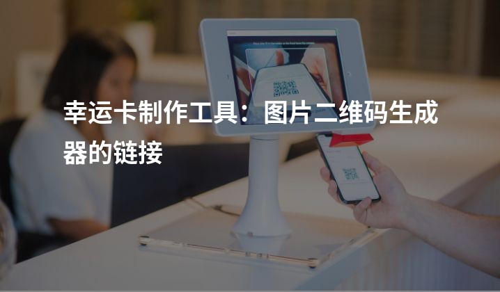 幸运卡制作工具：图片二维码生成器的链接