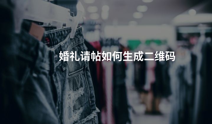 婚礼请帖如何生成二维码