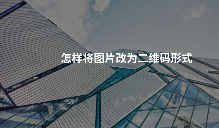 怎样将图片改为二维码形式