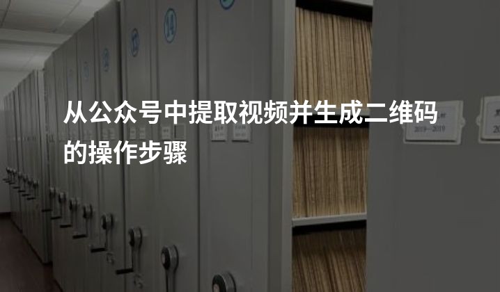 从公众号中提取视频并生成二维码的操作步骤