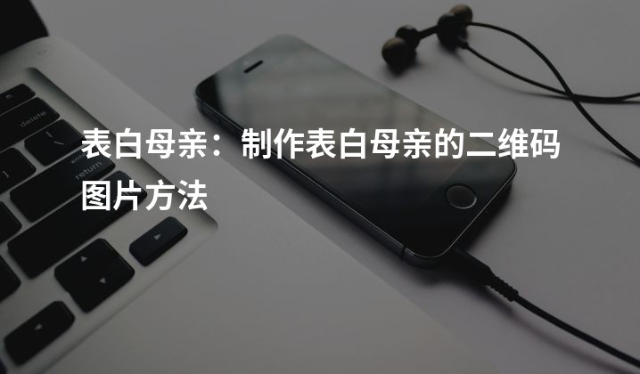 表白母亲：制作表白母亲的二维码图片方法