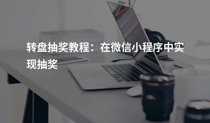 转盘抽奖教程：在微信小程序中实现抽奖