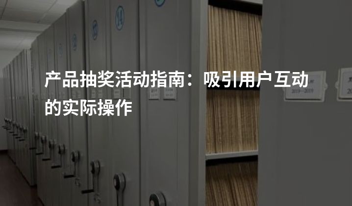 产品抽奖活动指南：吸引用户互动的实际操作