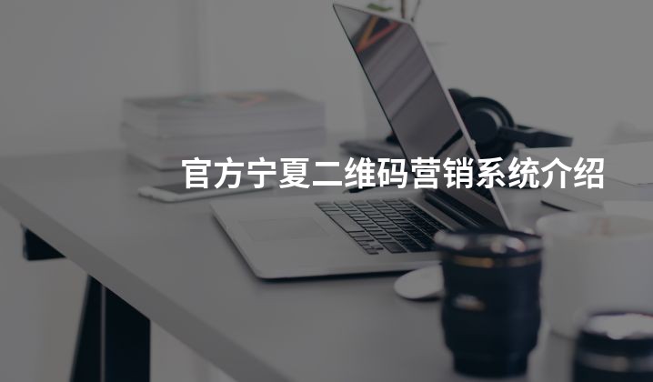 官方宁夏二维码营销系统介绍