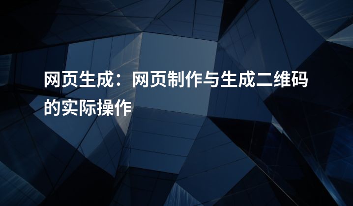 网页生成：网页制作与生成二维码的实际操作