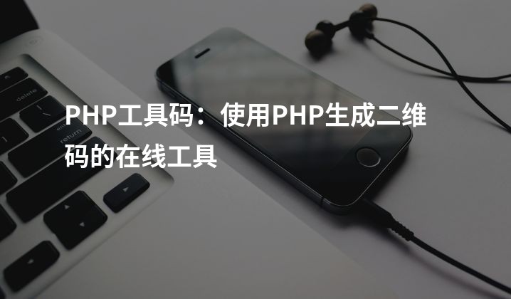 PHP工具码：使用PHP生成二维码的在线工具