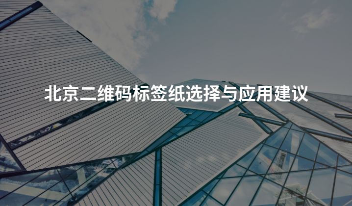 北京二维码标签纸选择与应用建议