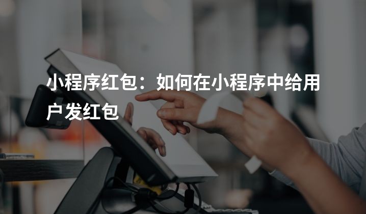 小程序红包：如何在小程序中给用户发红包