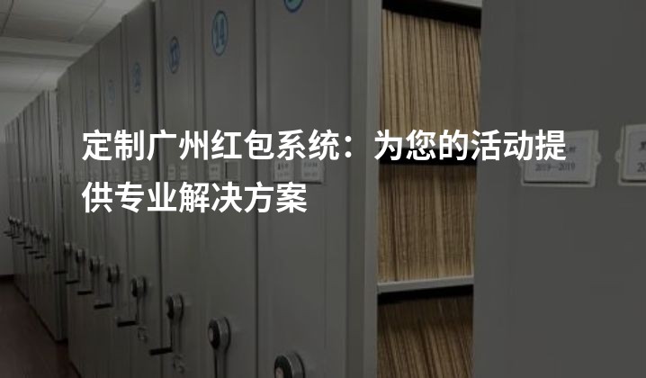 定制广州红包系统：为您的活动提供专业解决方案