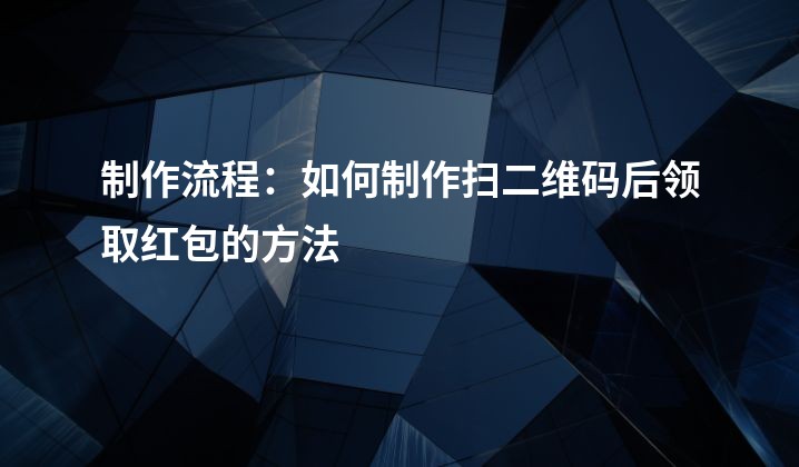 制作流程：如何制作扫二维码后领取红包的方法