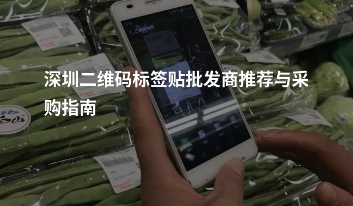 深圳二维码标签贴批发商推荐与采购指南