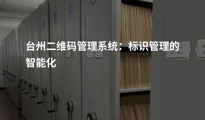 台州二维码管理系统：标识管理的智能化