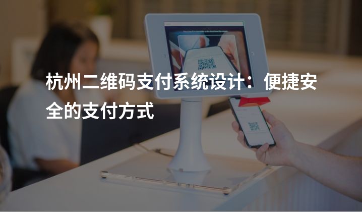 杭州二维码支付系统设计：便捷安全的支付方式