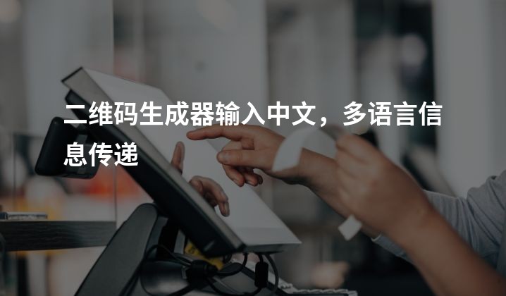 二维码生成器输入中文，多语言信息传递