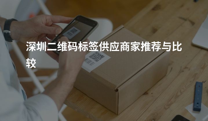 深圳二维码标签供应商家推荐与比较