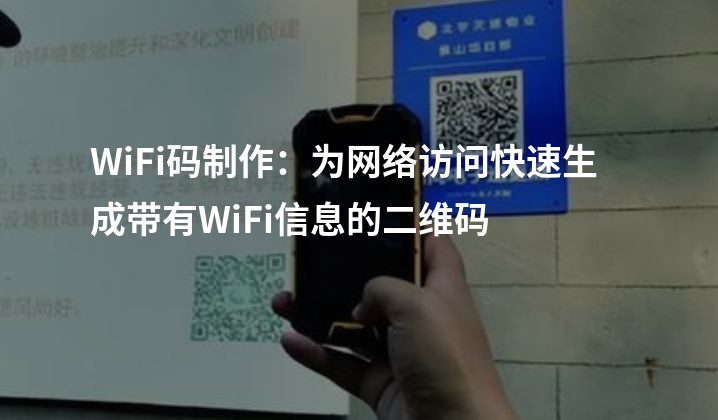 WiFi码制作：为网络访问快速生成带有WiFi信息的二维码
