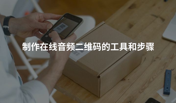 制作在线音频二维码的工具和步骤