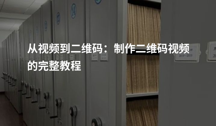 从视频到二维码：制作二维码视频的完整教程