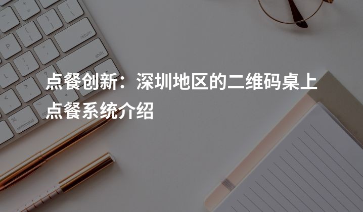 点餐创新：深圳地区的二维码桌上点餐系统介绍