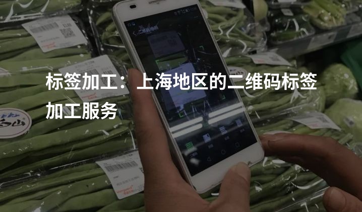 标签加工：上海地区的二维码标签加工服务