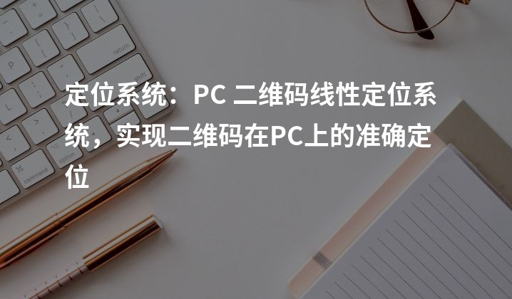 定位系统：PC 二维码线性定位系统，实现二维码在PC上的准确定位