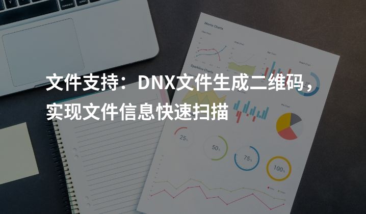 文件支持：DNX文件生成二维码，实现文件信息快速扫描