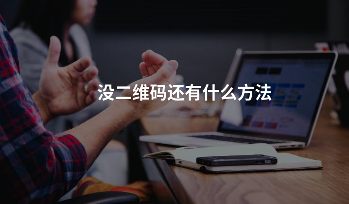 没二维码还有什么方法 没二维码还有什么方法