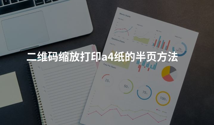 二维码缩放打印a4纸的半页方法