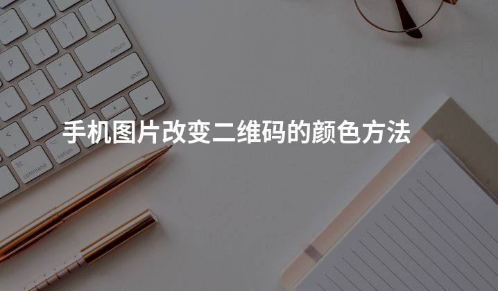 手机图片改变二维码的颜色方法