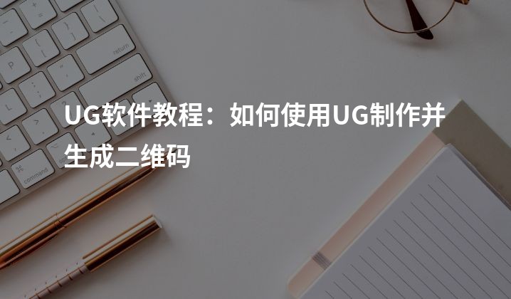 UG软件教程：如何使用UG制作并生成二维码