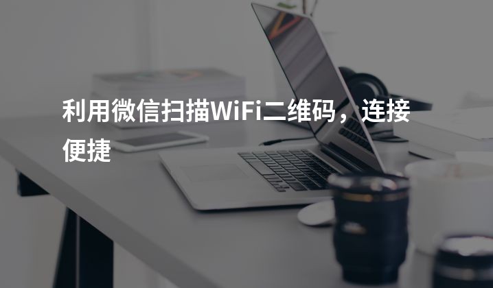 利用微信扫描WiFi二维码，连接便捷