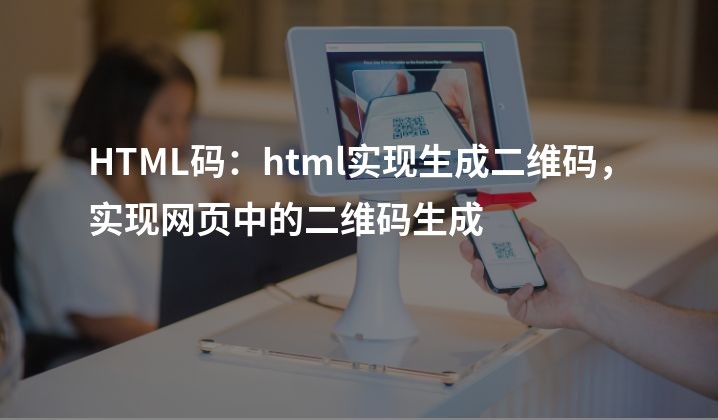 HTML码：html实现生成二维码，实现网页中的二维码生成