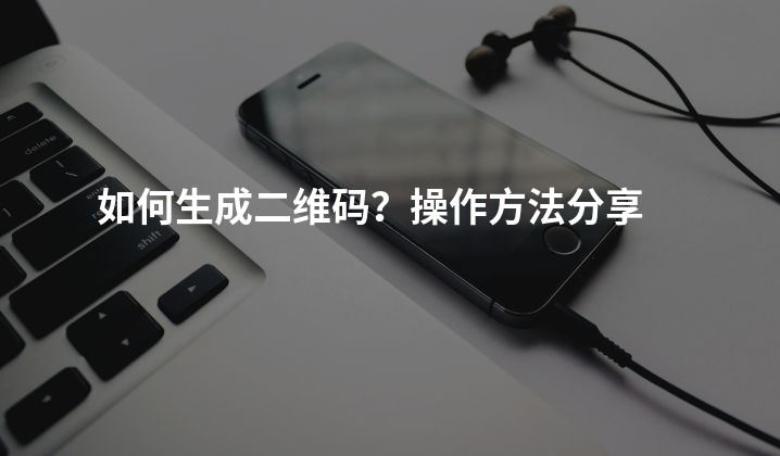 如何生成二维码？操作方法分享