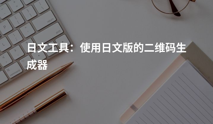 日文工具：使用日文版的二维码生成器