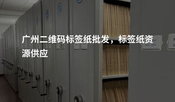 广州二维码标签纸批发，标签纸资源供应