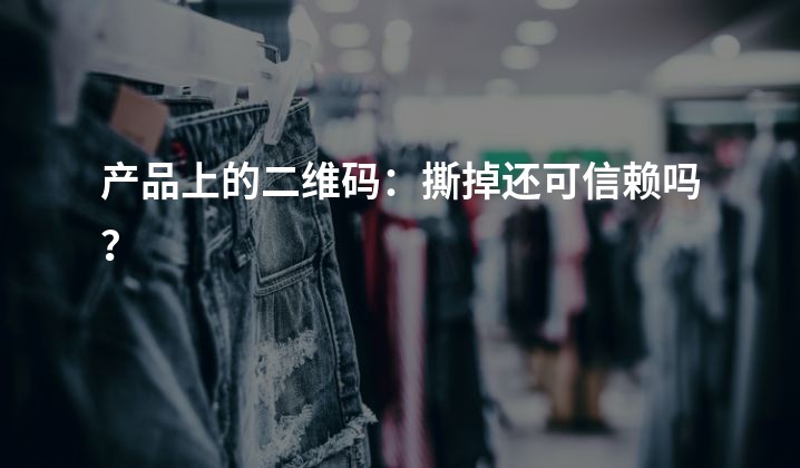 产品上的二维码：撕掉还可信赖吗？