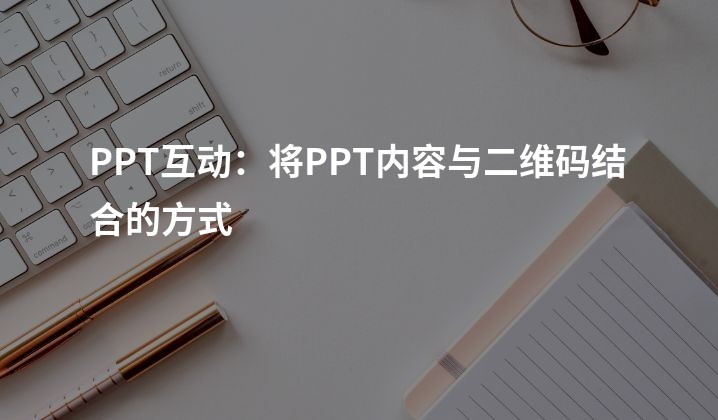 PPT互动：将PPT内容与二维码结合的方式