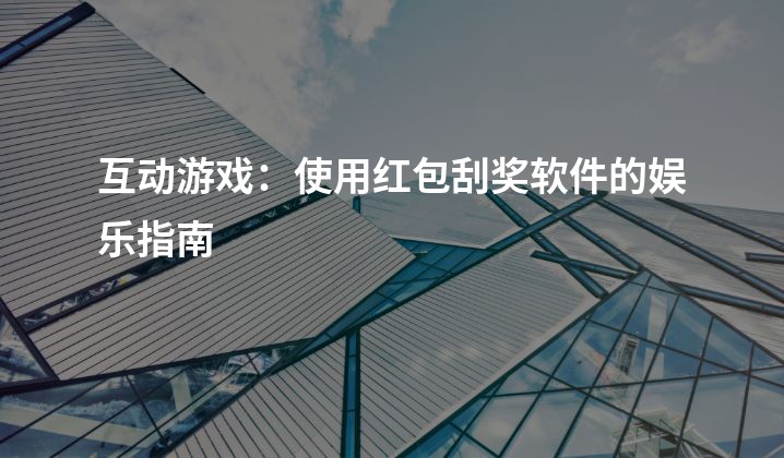 互动游戏：使用红包刮奖软件的娱乐指南