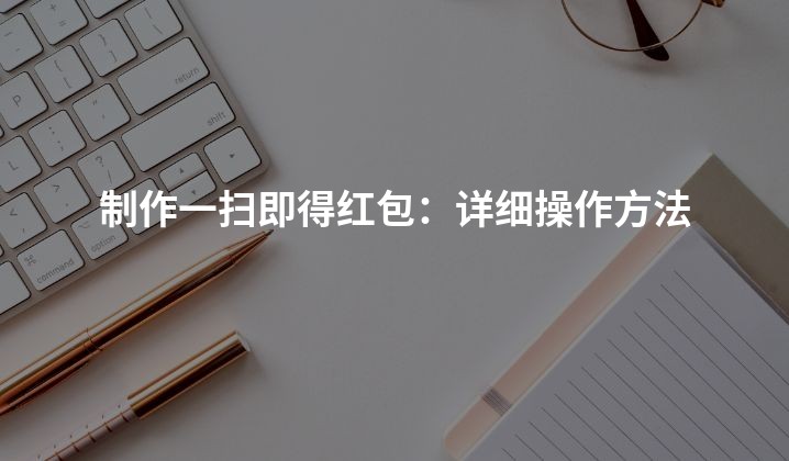 制作一扫即得红包：详细操作方法