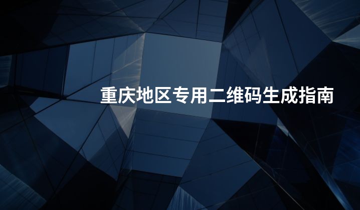 重庆地区专用二维码生成指南