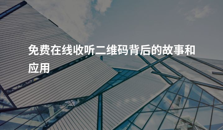 免费在线收听二维码背后的故事和应用