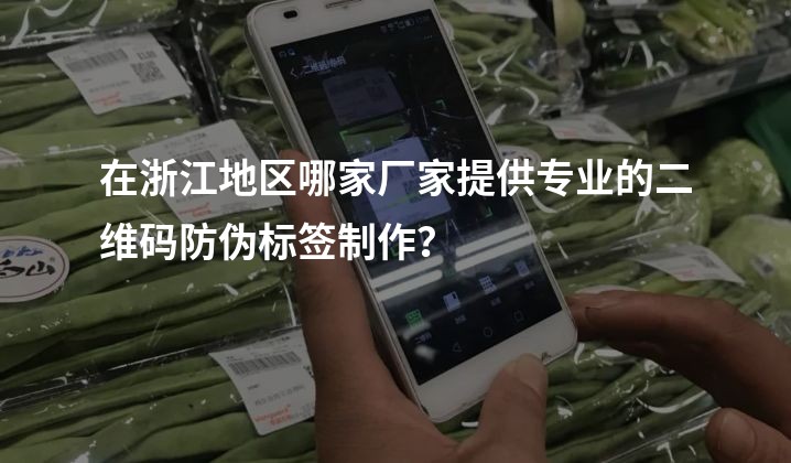 在浙江地区哪家厂家提供专业的二维码防伪标签制作？