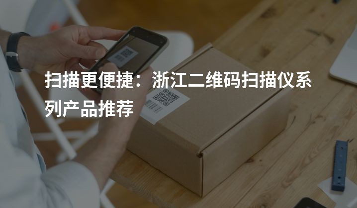 扫描更便捷：浙江二维码扫描仪系列产品推荐